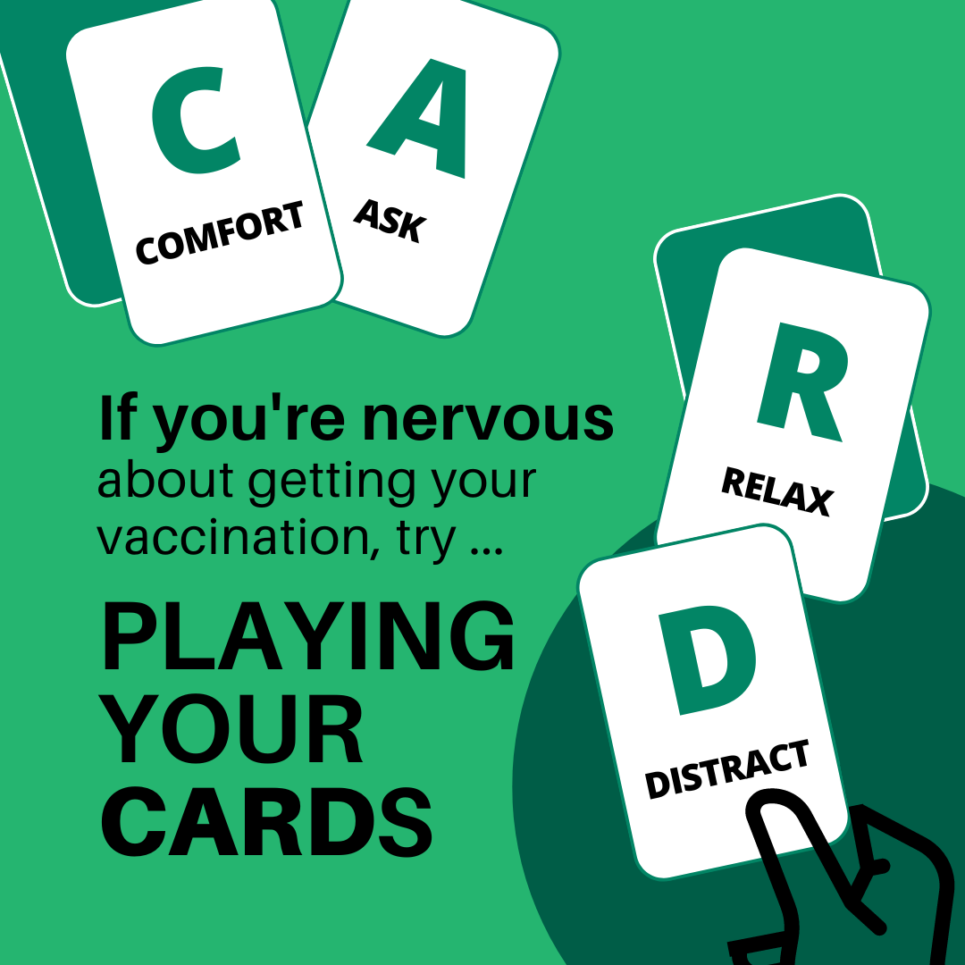 If you're nervous about your COVID-19 vaccination, try playing your CARDS - comfort, ask, relax, distract
